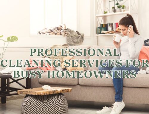 The Benefits of Professional Cleaning Services for Busy Homeowners